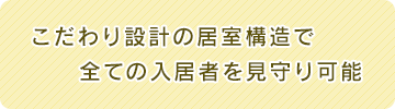 モンクールせっつはこだわり設計の居室構造で全ての入居者を見守り可能